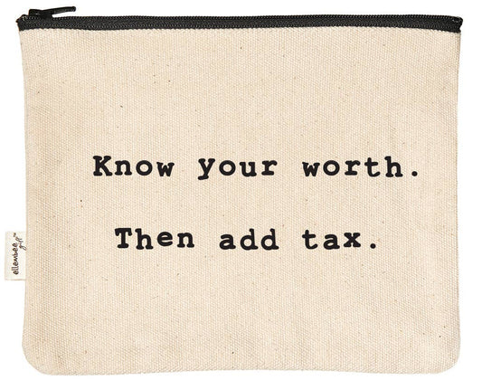 Know your worth.  Then add tax screen printed zipper pouch